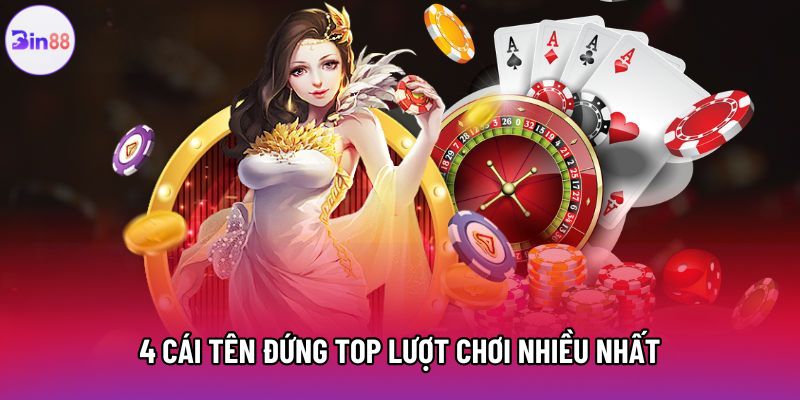 4 cái tên đứng top lượt chơi nhiều nhất 4 cái tên đứng top lượt chơi nhiều nhất