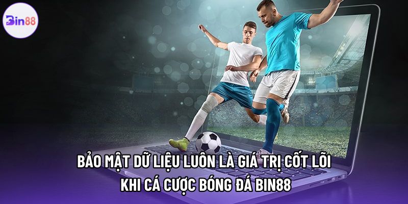 Bảo mật dữ liệu luôn là giá trị cốt lõi khi cá cược bóng đá bin88 Bảo mật dữ liệu luôn là giá trị cốt lõi khi cá cược bóng đá bin88