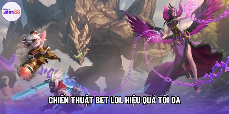 Chiến thuật bet LOL hiệu quả tối đa Chiến thuật bet LOL hiệu quả tối đa