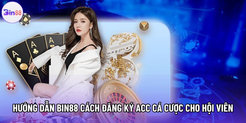 Hướng dẫn Bin88 cách đăng ký acc cá cược cho hội viên Hướng dẫn Bin88 cách đăng ký acc cá cược cho hội viên
