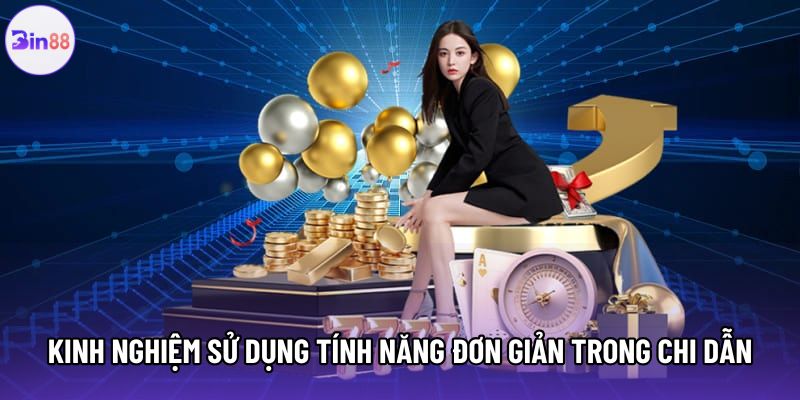 Kinh nghiệm sử dụng tính năng đơn giản trong chi dẫn Kinh nghiệm sử dụng tính năng đơn giản trong chi dẫn
