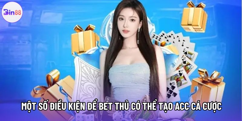 Một số điều kiện để bet thủ có thể tạo acc cá cược Một số điều kiện để bet thủ có thể tạo acc cá cược