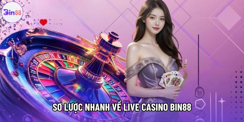 Sơ lược nhanh về Live Casino Bin88 Sơ lược nhanh về Live Casino Bin88