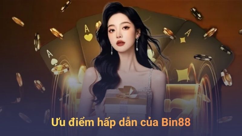 Ưu Điểm Vượt Trội Của Bin88